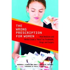 The Wrong Prescription for Women: How Medicine and Media Create a "Need" for Treatments Drugs and Surgery Hardcover, Praeger