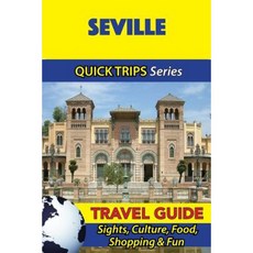 Seville Travel Guide (Quick Trips Series): Sights Culture Food Shopping & Fun Paperback, Createspace Independent Publishing Platform
