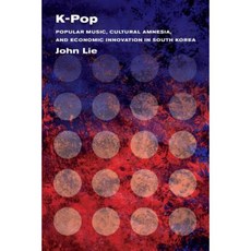 K-Pop: Music Cultural Amnesia and Economic Innovation in South Korea Paperback, University of California Press