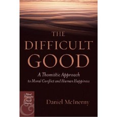 The Difficult Good: A Thomistic Approach to Moral Conflict and Human Happiness Hardcover, Fordham University Press