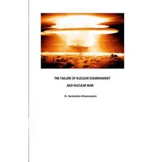 The Failure of Nuclear Disarmament and Nuclear War Paperback, Dr. Haralambos Athanasopulos