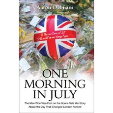 One Morning in July: The Man Who Was First on the Scene Tells His Story about the Day That Changed London Forever Hardcover, Blake Publishing