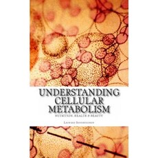 Understanding Cellular Metabolism: Nutrition Health and Beauty Paperback, Createspace
