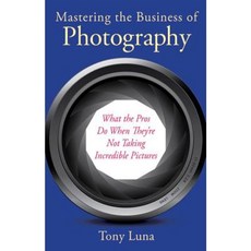 Mastering the Business of Photography: What the Pros Do When They're Not Taking Incredible Pictures Paperback, Allworth Press