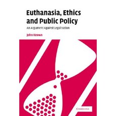Euthanasia Ethics and Public Policy: An Argument Against Legalisation Paperback, Cambridge University Press