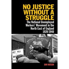 No Justice Without a Struggle: The National Unemployed Workers' Movement in the North East of England 1920-1940 Paperback, Merlin Press