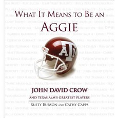 What It Means to Be an Aggie: John David Crow and Texas A&M's Greatest Players Hardcover, Triumph Books (IL)