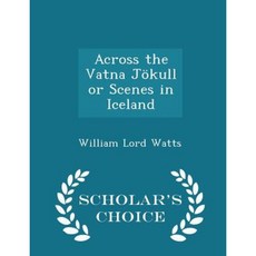 Across the Vatna Jokull or Scenes in Iceland - Scholar's Choice Edition Paperback