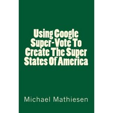Using Google Supervote to Create the Super States of America Paperback, Createspace Independent Publishing Platform