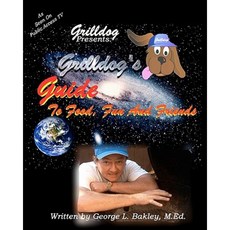 Grilldog's Guide to Food Fun and Friends Paperback, Createspace