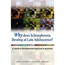 Why Does Schizophrenia Develop at Late Adolescence?: A Cognitive-Developmental Approach to Psychosis Hardcover, Wiley