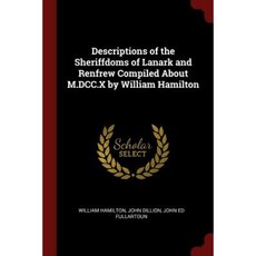 Descriptions of the Sheriffdoms of Lanark and Renfrew Compiled about M.DCC.X by William Hamilton Paperback, Andesite Press