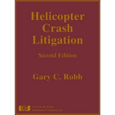 Helicopter Crash Litigation Second Edition Hardcover, Lawyers & Judges Publishing