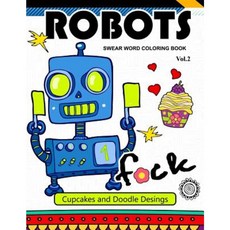 Robot Swear Word Coloring Books Vol.2: Cupcake and Doodle Desings Paperback, Createspace Independent Publishing Platform
