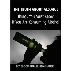 The Truth about Alcohol: Things You Must Know If You Are Consuming Alcohol Paperback, SC Active Business Development Srl