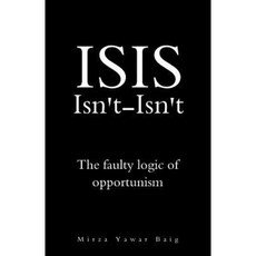 Isis Isnt-Isnt: The Faulty Logic of Opportunism Paperback, Createspace Independent Publishing Platform
