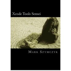 Xcode Tools Sensei: Your Guide to the Mac OS X and IOS Developer Tools Paperback, Createspace Independent Publishing Platform