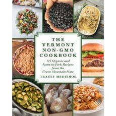 The Vermont Non-Gmo Cookbook: 125 Organic and Farm-To-Fork Recipes from the Green Mountain State Hardcover, Skyhorse Publishing