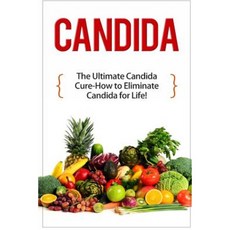 Candida: The Ultimate Candida Cure Guide to Eliminate Candida for Life! Paperback, Createspace Independent Publishing Platform