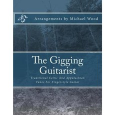 The Gigging Guitarist: Traditional Celtic and Appalachian Tunes for Fingerstyle Guitar Paperback, Createspace Independent Publishing Platform