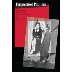 Compromised Positions: Prostitution Public Health and Gender Politics in Revolutionary Mexico City Paperback, Penn State University Press