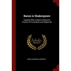 Bacon Is Shakespeare: Together with a Reprint of Bacon's Promus of Formularies and Elegancies Paperback, Andesite Press
