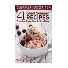 Summer Favorites: 41 Great Summer Recipes That Are Super-Fast & Ultra Easy Paperback, Createspace Independent Publishing Platform