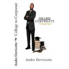 College to Corporate: The Untold Truth Paperback, Createspace Independent Publishing Platform