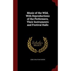 Music of the Wild with Reproductions of the Performers Their Instruments and Festival Halls Hardcover, Andesite Press