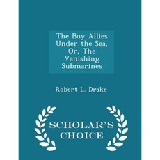 The Boy Allies Under the Sea Or the Vanishing Submarines - Scholar's Choice Edition Paperback