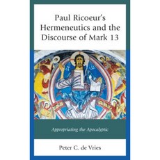 Paul Ricoeur's Hermeneutics and the Discourse of Mark 13: Appropriating the Apocalyptic Hardcover, Lexington Books