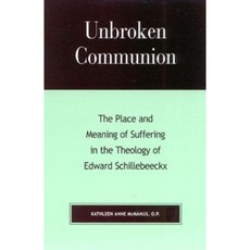 Unbroken Communion: The Place and Meaning of Suffering in the Theology of Edward Schillebeeckx Paperback, Rowman & Littlefield Publishers