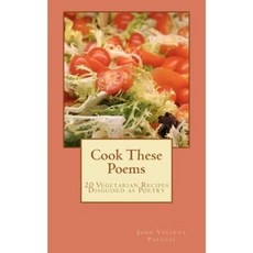 Cook These Poems: 20 Vegetarian Recipes Disguised as Poetry Paperback, Createspace Independent Publishing Platform