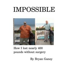 Impossible: How I Lost Nearly 400 Pounds Without Surgery Paperback, Createspace Independent Publishing Platform
