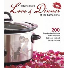 How to Make Love & Dinner at the Same Time: 200 Slow Cooker Recipes to Heat Up the Bedroom Instead of the Kitchen Paperback, Willow Creek Press