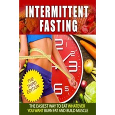 Intermittent Fasting: The Easies Way to Eat Whatever You Want Burn Fat and Build Muscle Paperback, Createspace Independent Publishing Platform