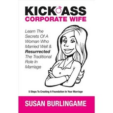 Kick-Ass Corporate Wife: Learn the Secrets of a Woman Who Married Well & Resurrected the Traditional Role in Marriage Hardcover, Bookbaby