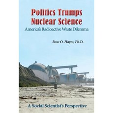 Politics Trumps Nuclear Science America's Radioactive Waste Dilemma Paperback, Prose Press