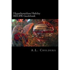Hypothyroidism Holiday Recipe Guidebook: Surviving the Season Paperback, Createspace Independent Publishing Platform