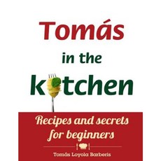 Tomas in the Kitchen. Recipes and Secrets for Beginners: (Paperback) Paperback, Createspace