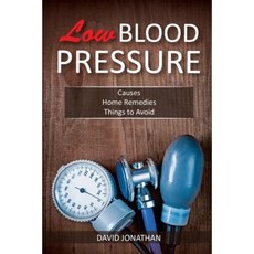 Low Blood Pressure: Causes Home Remedies Things to Avoid Paperback, Createspace Independent Publishing Platform