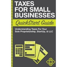 Taxes for Small Businesses QuickStart Guide: Understanding Taxes for Your Sole Proprietorship Startup & LLC Paperback, Clydebank Media LLC