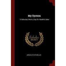 My System: 15 Minutes' Work a Day for Health's Sake Paperback, Andesite Press