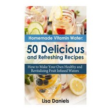 Homemade Vitamin Water: 50 Delicious and Refreshing Recipes Paperback, Createspace Independent Publishing Platform