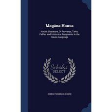Magana Hausa: Native Literature or Proverbs Tales Fables and Historical Fragments in the Hausa Language Hardcover, Sagwan Press