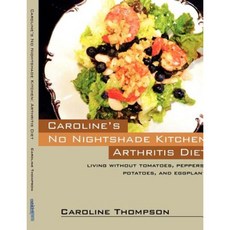 Caroline's No Nightshade Kitchen: Arthritis Diet - Living Without Tomatoes Peppers Potatoes and Eggplant! Paperback, Outskirts Press