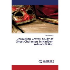 Unraveling Graves: Study of Ghost Characters in Nadeem Aslam's Fiction Paperback, LAP Lambert Academic Publishing