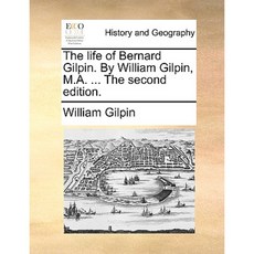The Life of Bernard Gilpin. by William Gilpin M.A. ... the Second Edition. Paperback, Gale Ecco, Print Editions