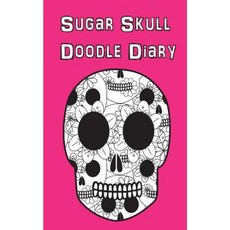 Sugar Skull Doodle Diary: Dia de Los Muertos Inspired Journal Paperback, Createspace Independent Publishing Platform