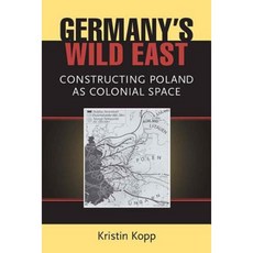 Germany's Wild East: Constructing Poland as Colonial Space Paperback, University of Michigan Press
